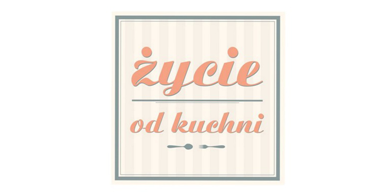 zycie od kuchni z naszymi markami